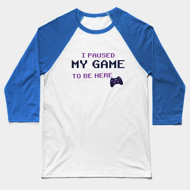 i Paused My Game To Be Here T-Shirt, Video Game Controller illustration Funny Gamers Gift t-shirt Baseball T-Shirt by AMRIART